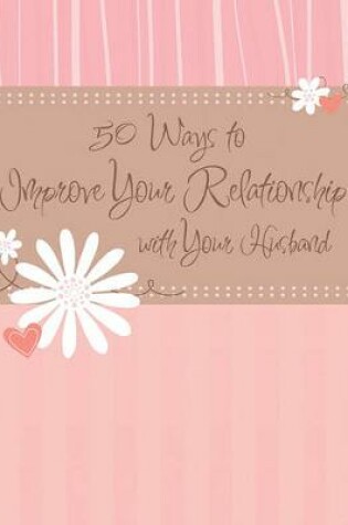 Cover of 50 Ways to Improve Your Relationship with Your Husband