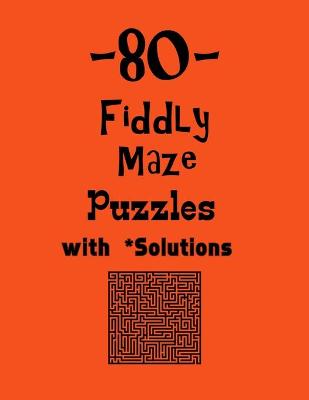 Book cover for 80 Fiddly Maze Puzzles with Solutions