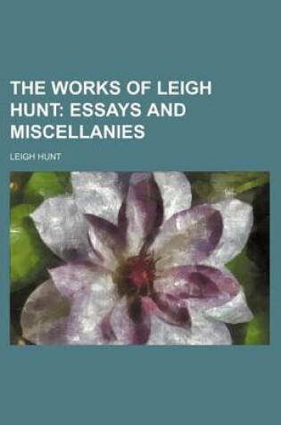 Cover of The Works of Leigh Hunt; Essays and Miscellanies