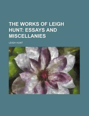 Book cover for The Works of Leigh Hunt; Essays and Miscellanies