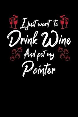 Book cover for I Just Wanna Drink Wine And Pet My Pointer