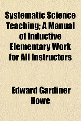 Book cover for Systematic Science Teaching; A Manual of Inductive Elementary Work for All Instructors