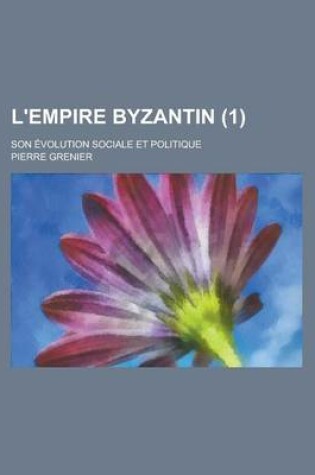 Cover of L'Empire Byzantin; Son Evolution Sociale Et Politique (1)