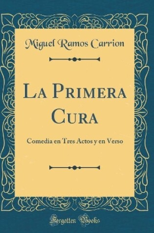 Cover of La Primera Cura: Comedia en Tres Actos y en Verso (Classic Reprint)