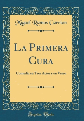 Book cover for La Primera Cura: Comedia en Tres Actos y en Verso (Classic Reprint)