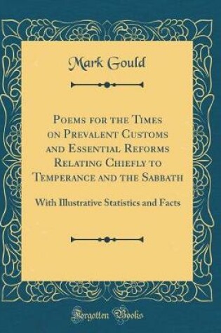 Cover of Poems for the Times on Prevalent Customs and Essential Reforms Relating Chiefly to Temperance and the Sabbath: With Illustrative Statistics and Facts (Classic Reprint)