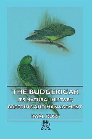 Cover of The Budgerigar - Its Natural History, Breeding and Management