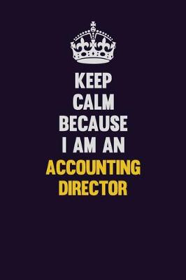 Book cover for Keep Calm Because I Am An Accounting Director