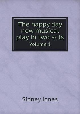 Book cover for The happy day new musical play in two acts Volume 1