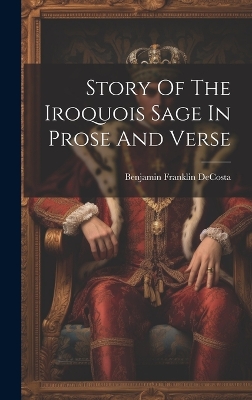 Book cover for Story Of The Iroquois Sage In Prose And Verse