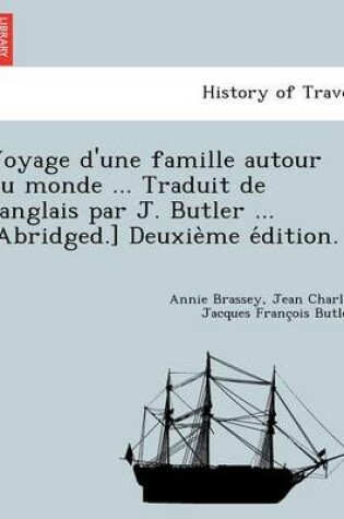 Cover of Voyage D'Une Famille Autour Du Monde ... Traduit de L'Anglais Par J. Butler ... [Abridged.] Deuxie Me E Dition.