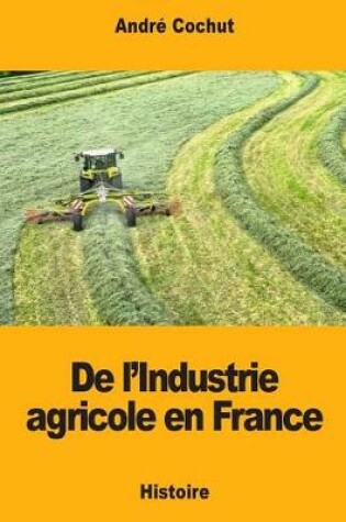 Cover of De l'Industrie agricole en France