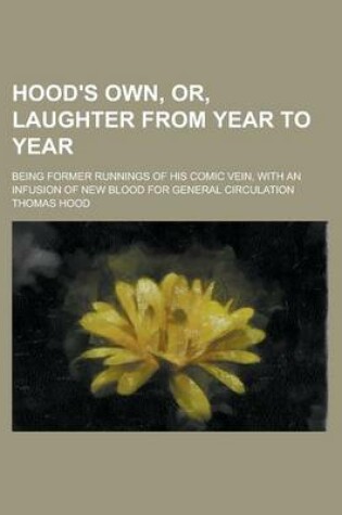 Cover of Hood's Own, Or, Laughter from Year to Year; Being Former Runnings of His Comic Vein, with an Infusion of New Blood for General Circulation