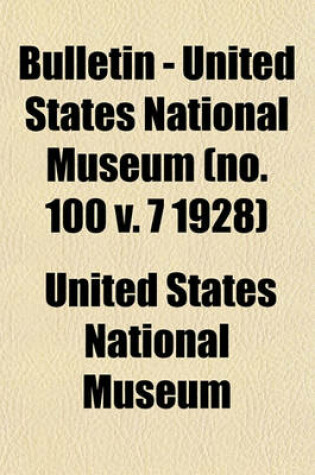 Cover of Bulletin - United States National Museum (No. 100 V. 7 1928)