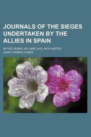 Cover of Journals of the Sieges Undertaken by the Allies in Spain; In the Years 1811 and 1812, with Notes