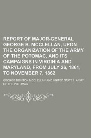 Cover of Report of Major-General George B. McClellan, Upon the Organization of the Army of the Potomac, and Its Campaigns in Virginia and Maryland, from July 26, 1861, to November 7, 1862