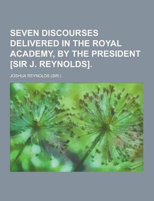 Book cover for Seven Discourses Delivered in the Royal Academy, by the President [Sir J. Reynolds]