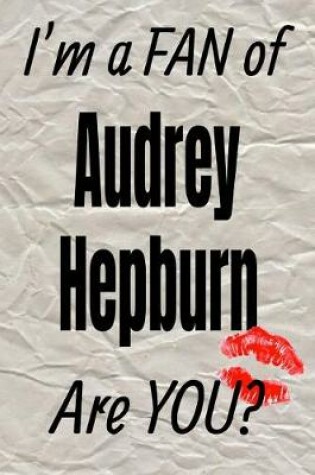 Cover of I'm a Fan of Audrey Hepburn Are You? Creative Writing Lined Journal