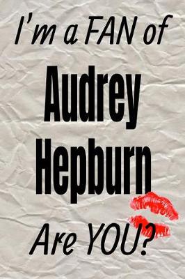 Cover of I'm a Fan of Audrey Hepburn Are You? Creative Writing Lined Journal