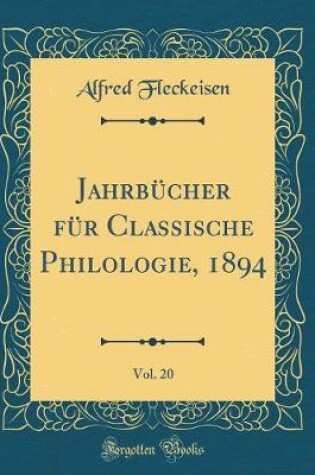 Cover of Jahrbucher Fur Classische Philologie, 1894, Vol. 20 (Classic Reprint)