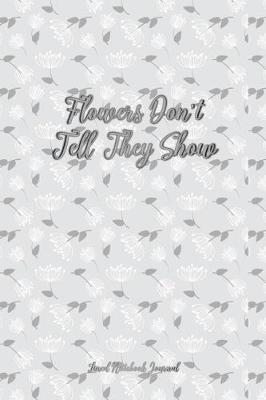 Book cover for Flowers Don't Tell They Show Lined Notebook Journal