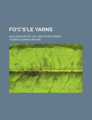 Book cover for Fo'c's'le Yarns; Including Betsy Lee, and Other Poems