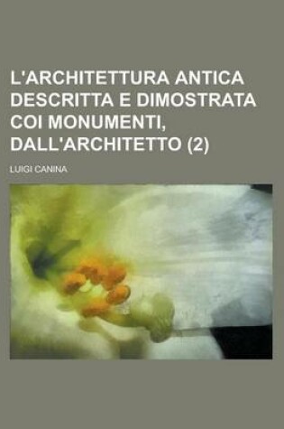 Cover of L'Architettura Antica Descritta E Dimostrata Coi Monumenti, Dall'architetto (2)