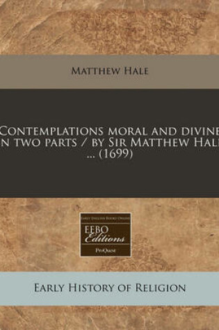 Cover of Contemplations Moral and Divine in Two Parts / By Sir Matthew Hale ... (1699)
