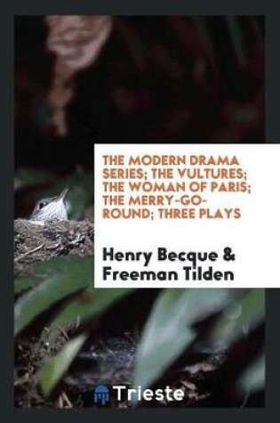 Cover of The Modern Drama Series; The Vultures; The Woman of Paris; The Merry-Go-Round; Three Plays