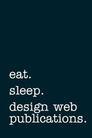 Cover of eat. sleep. design web publications. - Lined Notebook