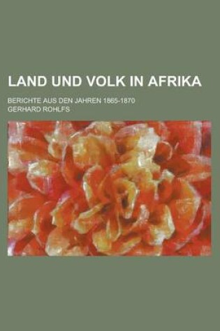 Cover of Land Und Volk in Afrika; Berichte Aus Den Jahren 1865-1870