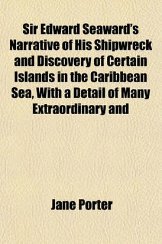 Cover of Sir Edward Seaward's Narrative of His Shipwreck and Discovery of Certain Islands in the Caribbean Sea, with a Detail of Many Extraordinary and
