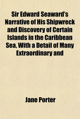 Book cover for Sir Edward Seaward's Narrative of His Shipwreck and Discovery of Certain Islands in the Caribbean Sea, with a Detail of Many Extraordinary and