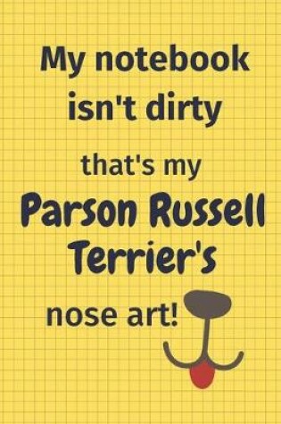 Cover of My Notebook Isn't Dirty That's My Parson Russell Terrier's Nose Art