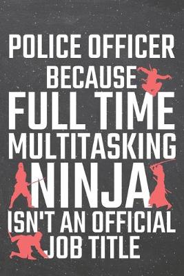 Book cover for Police Officer because Full Time Multitasking Ninja isn't an official Job Title