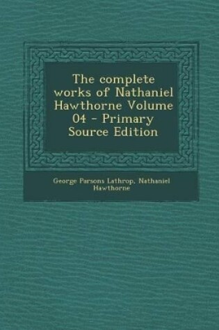 Cover of The Complete Works of Nathaniel Hawthorne Volume 04