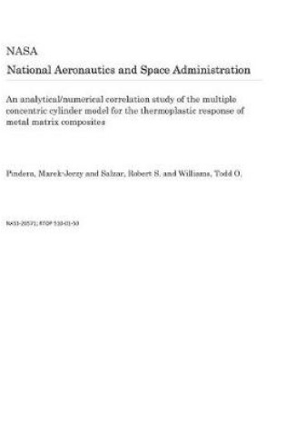 Cover of An Analytical/Numerical Correlation Study of the Multiple Concentric Cylinder Model for the Thermoplastic Response of Metal Matrix Composites