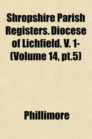 Cover of Shropshire Parish Registers. Diocese of Lichfield. V. 1- (Volume 14, PT.5)