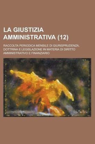 Cover of La Giustizia Amministrativa; Raccolta Periodica Mensile Di Giurisprudenza, Dottrina E Legislazione in Materia Di Diritto Amministrativo E Finanziario