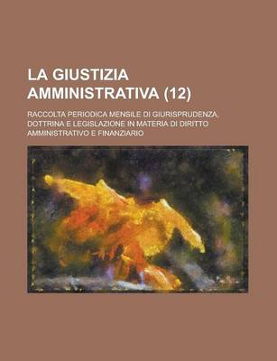 Book cover for La Giustizia Amministrativa; Raccolta Periodica Mensile Di Giurisprudenza, Dottrina E Legislazione in Materia Di Diritto Amministrativo E Finanziario