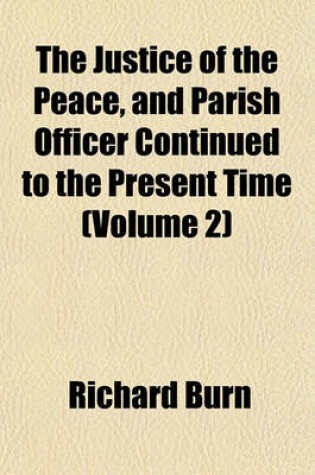 Cover of The Justice of the Peace, and Parish Officer Continued to the Present Time (Volume 2)