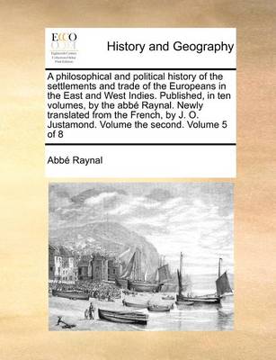 Book cover for A Philosophical and Political History of the Settlements and Trade of the Europeans in the East and West Indies. Published, in Ten Volumes, by the ABBE Raynal. Newly Translated from the French, by J. O. Justamond. Volume the Second. Volume 5 of 8