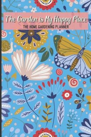 Cover of The Garden Is My Happy Place The Home Gardening Planner