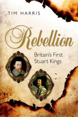 Book cover for Rebellion: Britain's First Stuart Kings, 1567-1642