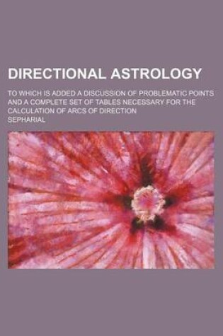Cover of Directional Astrology; To Which Is Added a Discussion of Problematic Points and a Complete Set of Tables Necessary for the Calculation of Arcs of Dire