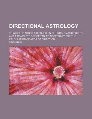 Book cover for Directional Astrology; To Which Is Added a Discussion of Problematic Points and a Complete Set of Tables Necessary for the Calculation of Arcs of Dire