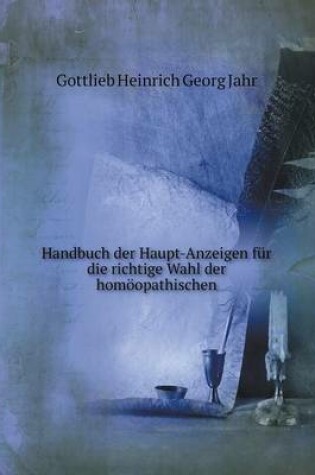 Cover of Handbuch der Haupt-Anzeigen für die richtige Wahl der homöopathischen