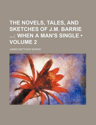 Book cover for The Novels, Tales, and Sketches of J.M. Barrie (Volume 2); When a Man's Single