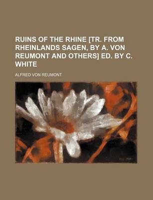 Book cover for Ruins of the Rhine [Tr. from Rheinlands Sagen, by A. Von Reumont and Others] Ed. by C. White