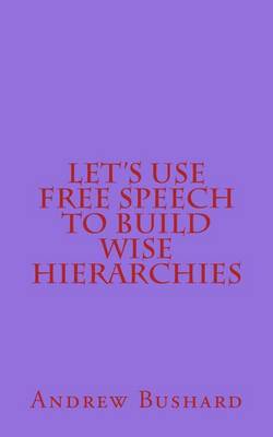 Book cover for Let's Use Free Speech to Build Wise Hierarchies